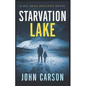 Carson, John Starvation Lake: A DCI Sean Bracken Crime novel (A DCI Sean Bracken Crime Thriller) Carson, John Starvation Lake: A DCI Sean Bracken Crime novel (A DCI Sean Bracken Crime Thriller)