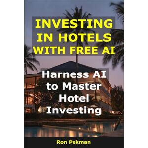 Pekman, Ron Investing in Hotels With Free AI: Harness AI to Master Hotel Investing (AI for Investors) Pekman, Ron Investing in Hotels With Free AI: Harness AI to Master Hotel Investing (AI for Investors)