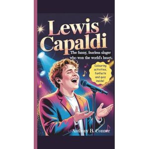 B. Conner, Anthony LEWIS CAPALDI:THE FUNNY, FEARLESS SINGER WHO WON THE WORLD’S HEART: A Touching Kids’ Biography About Music, Hope, and the Power of Kindness B. Conner, Anthony LEWIS CAPALDI:THE FUNNY, FEARLESS SINGER WHO WON THE WORLD’S HEART: A Touching Kids’ Biography About Music, Hope, and the Power of Kindness