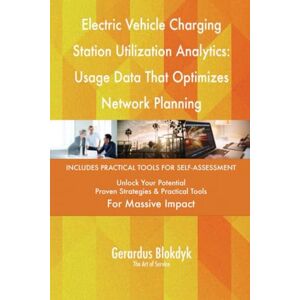 Gerardus Blokdyk - The Art of Service Electric Vehicle Charging Station Utilization Analytics: Usage Data That Optimizes Network Planning Gerardus Blokdyk - The Art of Service Electric Vehicle Charging Station Utilization Analytics: Usage Data That Optimizes Network Planning