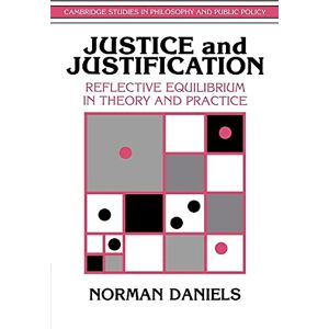Daniels Justice and Justification: Reflective Equilibrium in Theory and Practice (Cambridge Studies in Philosophy and Public Policy) Daniels Justice and Justification: Reflective Equilibrium in Theory and Practice (Cambridge Studies in Philosophy and Public Policy)