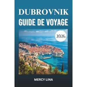 Lina, Mercy DUBROVNIK GUIDE DE VOYAGE 2026: Découvrez la beauté de l'Adriatique, les îles cachées, les murs anciens, la cuisine locale, les aventures côtières, la culture et les secrets de voyage. Lina, Mercy DUBROVNIK GUIDE DE VOYAGE 2026: Découvrez la beauté de l'Adriatique, les îles cachées, les murs anciens, la cuisine locale, les aventures côtières, la culture et les secrets de voyage.