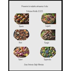 Gelpi Méndez, José Antonio Prevenire le malattie attraverso il cibo: Spezie/Noci/Legumi/ Funghi/Tuberi/Supercibo Gelpi Méndez, José Antonio Prevenire le malattie attraverso il cibo: Spezie/Noci/Legumi/ Funghi/Tuberi/Supercibo