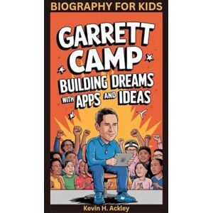 Ackley, Kevin H GARRETT CAMP: Building Dreams with Apps and Ideas- Biography For Kids Ackley, Kevin H GARRETT CAMP: Building Dreams with Apps and Ideas- Biography For Kids