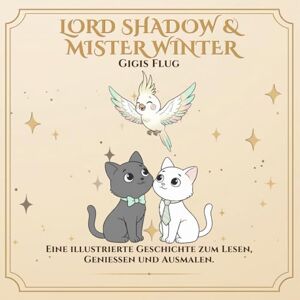 Leon, Alex Lord Shadow & Mister Winter: Gigis Flug: Eine Ausmalgeschichte über Liebe, Abschiede und die Bande, die weiterleben. (Lord Shadow & Mister Winter – Mehr als nur ein Malbuch.) Leon, Alex Lord Shadow & Mister Winter: Gigis Flug: Eine Ausmalgeschichte über Liebe, Abschiede und die Bande, die weiterleben. (Lord Shadow & Mister Winter – Mehr als nur ein Malbuch.)