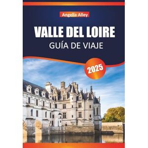 ALLEY, ANGELLA VALLE DEL LOIRE GUÍA DE VIAJE 2025: Explora rutas ciclistas, mercados de antigüedades y visitas a catedrales en el centro de Francia ALLEY, ANGELLA VALLE DEL LOIRE GUÍA DE VIAJE 2025: Explora rutas ciclistas, mercados de antigüedades y visitas a catedrales en el centro de Francia