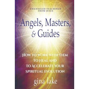 Lake, Gina Angels, Masters, and Guides: How to Work with Them to Heal and to Accelerate Your Spiritual Evolution Lake, Gina Angels, Masters, and Guides: How to Work with Them to Heal and to Accelerate Your Spiritual Evolution