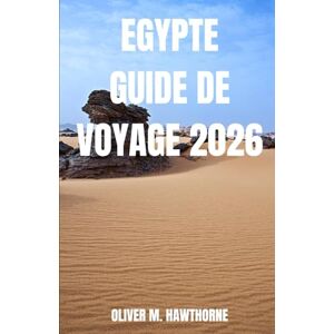 HAWTHORNE, OLIVER M. EGYPTE GUIDE DE VOYAGE 2026: Découvrez les pyramides intemporelles d'Égypte, ses temples, ses aventures sur le Nil, ses secrets culturels, sa ... de voyage et des moments inoubliables. HAWTHORNE, OLIVER M. EGYPTE GUIDE DE VOYAGE 2026: Découvrez les pyramides intemporelles d'Égypte, ses temples, ses aventures sur le Nil, ses secrets culturels, sa ... de voyage et des moments inoubliables.