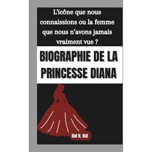 H. Haf, Haf BIOGRAPHIE DE LA PRINCESSE DIANA: L’icône que nous connaissions ou la femme que nous n’avons jamais vraiment vue ? H. Haf, Haf BIOGRAPHIE DE LA PRINCESSE DIANA: L’icône que nous connaissions ou la femme que nous n’avons jamais vraiment vue ?
