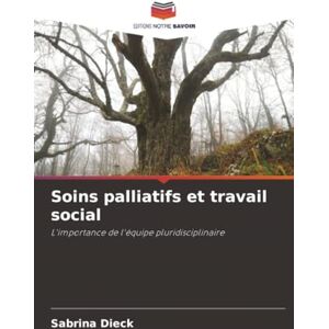 Dieck, Sabrina Soins palliatifs et travail social: L'importance de l'équipe pluridisciplinaire Dieck, Sabrina Soins palliatifs et travail social: L'importance de l'équipe pluridisciplinaire