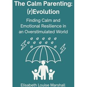 Marshall The Calm Parenting: (r)Evolution. Finding Calm and Emotional Resilience in an Overstimulated World Marshall The Calm Parenting: (r)Evolution. Finding Calm and Emotional Resilience in an Overstimulated World