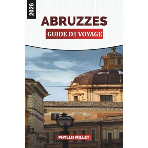 MILLET, PHYLLIS ABRUZZES GUIDE DE VOYAGE 2026: Expérience Abruzzes : villes perchées, parcs nationaux, plages, vin local et vie de village dans le centre de l'Italie MILLET, PHYLLIS ABRUZZES GUIDE DE VOYAGE 2026: Expérience Abruzzes : villes perchées, parcs nationaux, plages, vin local et vie de village dans le centre de l'Italie