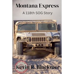 Blackmer, Kevin R Montana Express: A 118th SOG Story (The 118th SOG Story) Blackmer, Kevin R Montana Express: A 118th SOG Story (The 118th SOG Story)