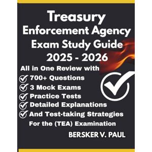 Paul, Bersker V. TREASURY ENFORCEMENT AGENCY EXAM STUDY GUIDE: All in One review with 700+ Questions, 3 mock exams, Practice tests, Detailed explanations and test-taking strategies for the (TEA) Examination Paul, Bersker V. TREASURY ENFORCEMENT AGENCY EXAM STUDY GUIDE: All in One review with 700+ Questions, 3 mock exams, Practice tests, Detailed explanations and test-taking strategies for the (TEA) Examination
