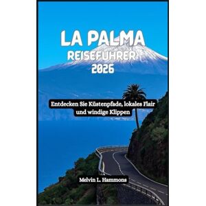 Hammons, Melvin L. LA PALMA Reiseführer 2026: Entdecken Sie Küstenpfade, lokales Flair und windige Klippen Hammons, Melvin L. LA PALMA Reiseführer 2026: Entdecken Sie Küstenpfade, lokales Flair und windige Klippen
