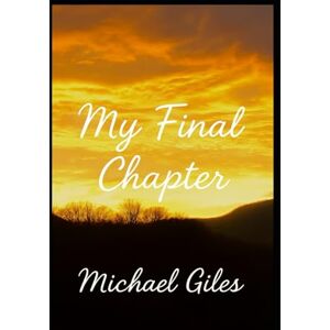 Giles, Michsel My Final Chapter (Poems from the Heart) Giles, Michsel My Final Chapter (Poems from the Heart)