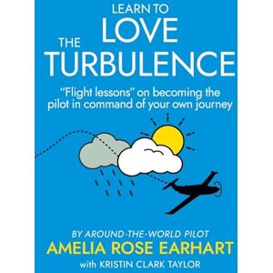 Earhart, Amelia Rose Learn to Love the Turbulence: “Flight lessons” on becoming the pilot in command of your own journey. Earhart, Amelia Rose Learn to Love the Turbulence: “Flight lessons” on becoming the pilot in command of your own journey.
