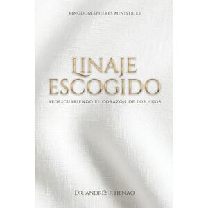 Henao, Andrés F. Linaje Escogido: Redescubriendo el corazón de los hijos Henao, Andrés F. Linaje Escogido: Redescubriendo el corazón de los hijos