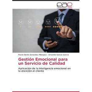 González Márquez, Paola Deniz Gestión Emocional para un Servicio de Calidad: Aplicación de la inteligencia emocional en la atención al cliente González Márquez, Paola Deniz Gestión Emocional para un Servicio de Calidad: Aplicación de la inteligencia emocional en la atención al cliente