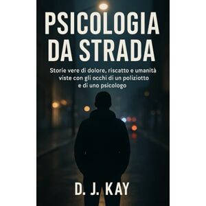 Kay, D. J. Psicologia da strada: Storie vere, psicologia e crescita personale tra umanità e divisa (Mindshift) Kay, D. J. Psicologia da strada: Storie vere, psicologia e crescita personale tra umanità e divisa (Mindshift)