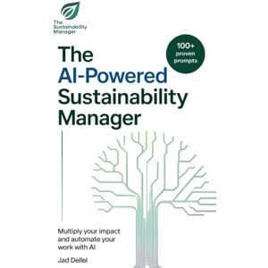 Dellel, Jad The AI-Powered Sustainability Manager: Multiply Your Impact & Automate Your Work with AI (The Sustainable Professional's Toolkit) Dellel, Jad The AI-Powered Sustainability Manager: Multiply Your Impact & Automate Your Work with AI (The Sustainable Professional's Toolkit)