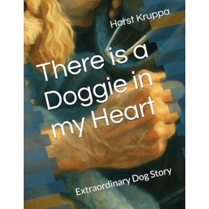 Kruppa, Horst There is a Doggie in my Heart: Extraordinary Dog Story Kruppa, Horst There is a Doggie in my Heart: Extraordinary Dog Story