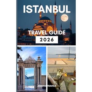 travels, jennifer ISTANBUL TRAVEL GUIDE 2026: Exploring the Top City in Turkey for First-Timers with Accommodations and Planning a Perfect Trip travels, jennifer ISTANBUL TRAVEL GUIDE 2026: Exploring the Top City in Turkey for First-Timers with Accommodations and Planning a Perfect Trip