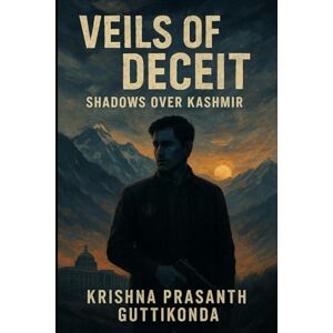 Guttikonda, Krishna Prasanth Veils of Deceit: Shadows over Kashmir: 1 (Shadows of the Republic) Guttikonda, Krishna Prasanth Veils of Deceit: Shadows over Kashmir: 1 (Shadows of the Republic)