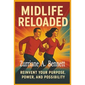 Bennett, Zurriane A MIDLIFE RELOADED: Transforming the Midlife Moment into your Greatest Breakthrough, inspiring, uplifting, and transformational Bennett, Zurriane A MIDLIFE RELOADED: Transforming the Midlife Moment into your Greatest Breakthrough, inspiring, uplifting, and transformational
