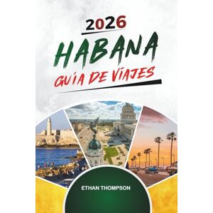 THOMPSON, ETHAN GUÍA DE VIAJE HABANA 2026: Autos Clásicos, Atardeceres en el Malecón, Música Cubana, Calles Coloniales y Encantos Vintage THOMPSON, ETHAN GUÍA DE VIAJE HABANA 2026: Autos Clásicos, Atardeceres en el Malecón, Música Cubana, Calles Coloniales y Encantos Vintage