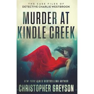Greyson, Christopher Murder at Kindle Creek: A Heart Pounding Detective Crime Mystery That Will Keep You Guessing (The Case Files of Detective Charlie Westbrook) Greyson, Christopher Murder at Kindle Creek: A Heart Pounding Detective Crime Mystery That Will Keep You Guessing (The Case Files of Detective Charlie Westbrook)