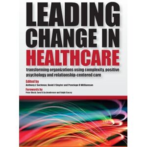 Suchman, Anthony L Leading Change in Healthcare: Transforming Organizations Using Complexity, Positive Psychology and Relationship-Centered Care Suchman, Anthony L Leading Change in Healthcare: Transforming Organizations Using Complexity, Positive Psychology and Relationship-Centered Care