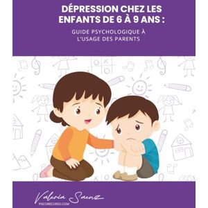 Saenz, Valeria Dépression chez les enfants de 6 à 9 ans : Guide psychologique à l’usage des parents Saenz, Valeria Dépression chez les enfants de 6 à 9 ans : Guide psychologique à l’usage des parents