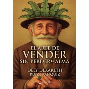 Ruiz Franquiz, Dely Dexareth El Arte de Vender Sin Perder el Alma Ruiz Franquiz, Dely Dexareth El Arte de Vender Sin Perder el Alma