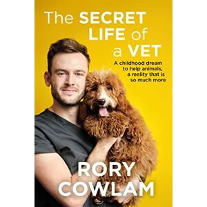 Cowlam, Rory The Secret Life of a Vet: A heartwarming glimpse into the real world of veterinary from TV vet Rory Cowlam Cowlam, Rory The Secret Life of a Vet: A heartwarming glimpse into the real world of veterinary from TV vet Rory Cowlam