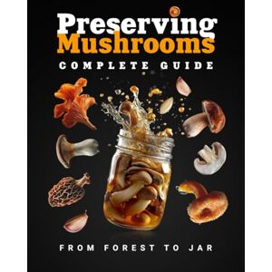 Winslow, Desmond Preserving Mushrooms: Complete Guide to Drying, Freezing, Salting, Pickling, and Canning Mushrooms at Home, with Colorful Images (Flavor & Fire Cookbooks) Winslow, Desmond Preserving Mushrooms: Complete Guide to Drying, Freezing, Salting, Pickling, and Canning Mushrooms at Home, with Colorful Images (Flavor & Fire Cookbooks)