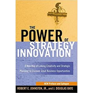 Johnston Jr., Robert E. The Power of Strategy Innovation: A New Way of Linking Creativity and Strategic Planning to Discover Great Business Opportunities Johnston Jr., Robert E. The Power of Strategy Innovation: A New Way of Linking Creativity and Strategic Planning to Discover Great Business Opportunities