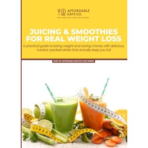 Eats Co., Affordable Juicing & Smoothies for Real Weight Loss: A Practical Guide to Losing Weight and Saving Money with Delicious, Nutrient-Packed Drinks That Actually Keep You Full (Affordable Healthy Eats Series) Eats Co., Affordable Juicing & Smoothies for Real Weight Loss: A Practical Guide to Losing Weight and Saving Money with Delicious, Nutrient-Packed Drinks That Actually Keep You Full (Affordable Healthy Eats Series)