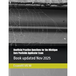ExamREVIEW Unofficial Practice Questions for the Michigan Core Pesticide Applicator Exam ExamREVIEW Unofficial Practice Questions for the Michigan Core Pesticide Applicator Exam