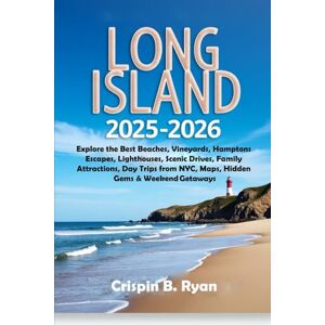 Ryan, Crispin B. Long Island Travel Guide 2025–2026: Explore the Best Beaches, Vineyards, Hamptons Escapes, Lighthouses, Scenic Drives, Family Attractions, Day Trips ... & Weekend Getaways (Adventurous Travel Guide) Ryan, Crispin B. Long Island Travel Guide 2025–2026: Explore the Best Beaches, Vineyards, Hamptons Escapes, Lighthouses, Scenic Drives, Family Attractions, Day Trips ... & Weekend Getaways (Adventurous Travel Guide)