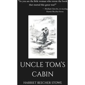 Stowe, Harriet Beecher Uncle Tom's Cabin: The Book That Inspired Abraham Lincoln and Helped End Slavery in America Stowe, Harriet Beecher Uncle Tom's Cabin: The Book That Inspired Abraham Lincoln and Helped End Slavery in America