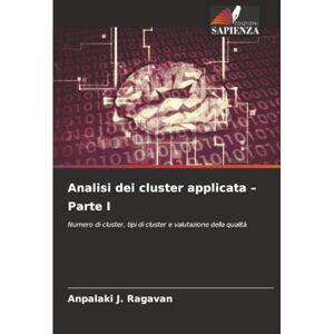Ragavan, Anpalaki J. Analisi dei cluster applicata – Parte I: Numero di cluster, tipi di cluster e valutazione della qualità Ragavan, Anpalaki J. Analisi dei cluster applicata – Parte I: Numero di cluster, tipi di cluster e valutazione della qualità