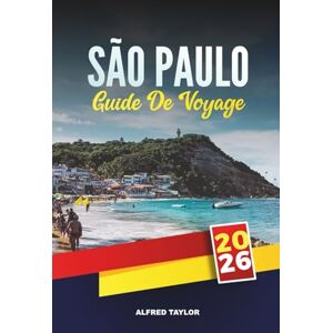 Taylor GUIDE DE VOYAGE SÃO PAULO 2026: Explorez la métropole dynamique du Brésil avec ses attractions, sa cuisine de rue, ses musées, sa vie nocturne, ses boutiques et ses conseils de voyage locaux Taylor GUIDE DE VOYAGE SÃO PAULO 2026: Explorez la métropole dynamique du Brésil avec ses attractions, sa cuisine de rue, ses musées, sa vie nocturne, ses boutiques et ses conseils de voyage locaux