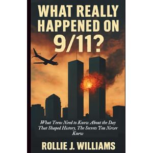 Williams, Rollie J. What Really Happened on 9/11?: What Teens Need to Know About the Day That Shaped History, The Secrets You Never Knew Williams, Rollie J. What Really Happened on 9/11?: What Teens Need to Know About the Day That Shaped History, The Secrets You Never Knew