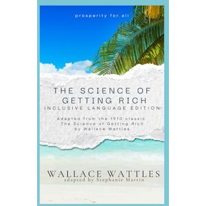 Wattles, Wallace The Science of Getting Rich: Inclusive Language Edition: Adapted from the 1910 classic The Science of Getting Rich by Wallace Wattles Wattles, Wallace The Science of Getting Rich: Inclusive Language Edition: Adapted from the 1910 classic The Science of Getting Rich by Wallace Wattles