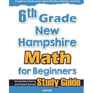 Eslamian, Hamid 6th Grade New Hampshire Math for Beginners: Standardized Testing and Home School Study Guide Eslamian, Hamid 6th Grade New Hampshire Math for Beginners: Standardized Testing and Home School Study Guide