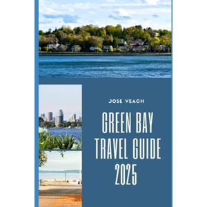 Veach, Jose GREEN BAY TRAVEL GUIDE 2025: Beyond the Game: Exploring Nature, History, and Hidden Gems in Green Bay (THE EXPLORER’S COMPANION) Veach, Jose GREEN BAY TRAVEL GUIDE 2025: Beyond the Game: Exploring Nature, History, and Hidden Gems in Green Bay (THE EXPLORER’S COMPANION)
