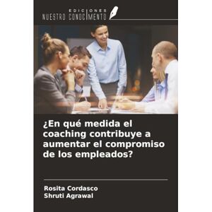 Cordasco, Rosita ¿En qué medida el coaching contribuye a aumentar el compromiso de los empleados? Cordasco, Rosita ¿En qué medida el coaching contribuye a aumentar el compromiso de los empleados?