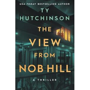 Hutchinson, Ty The View from Nob Hill: A gripping psychological thriller that'll keep you guessing (Ty Hutchinson Psychological Thriller) Hutchinson, Ty The View from Nob Hill: A gripping psychological thriller that'll keep you guessing (Ty Hutchinson Psychological Thriller)