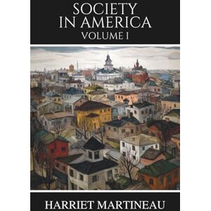 Martineau, Harriet Society in America: Volume I (of II), A Classic Study of American Democracy and Society Martineau, Harriet Society in America: Volume I (of II), A Classic Study of American Democracy and Society